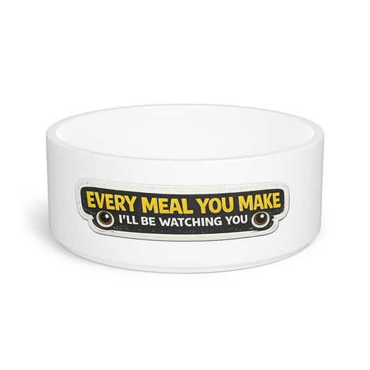Pet Bowl — “Every Meal You Make I’ll Be Watching You” Funny Dog/Cat Feeding Bowl