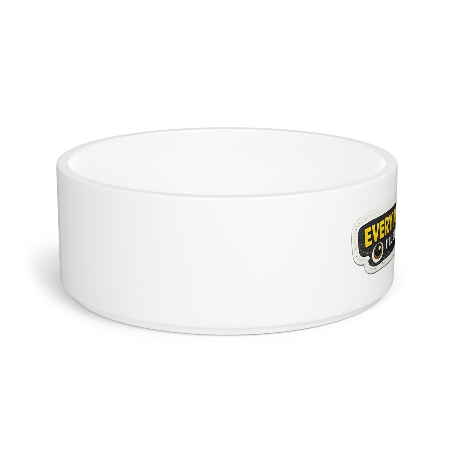 Pet Bowl — “Every Meal You Make I’ll Be Watching You” Funny Dog/Cat Feeding Bowl